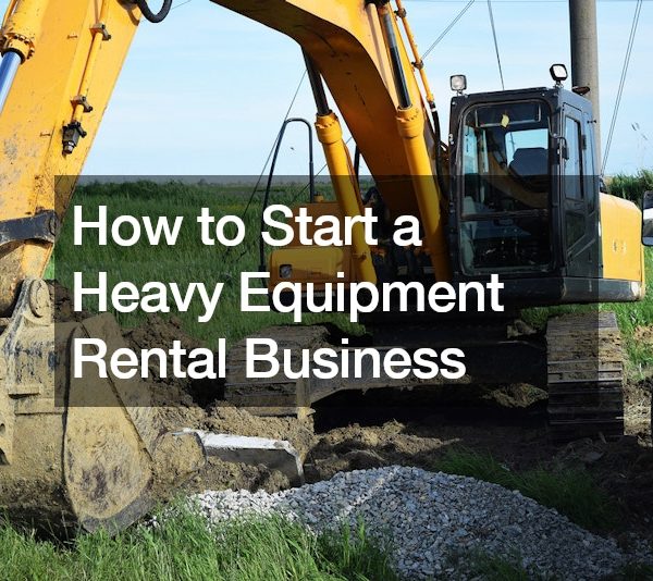How to Start a Heavy Equipment Rental Business