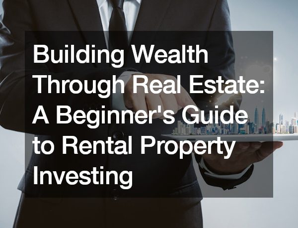 Building Wealth Through Real Estate A Beginners Guide to Rental Property Investing