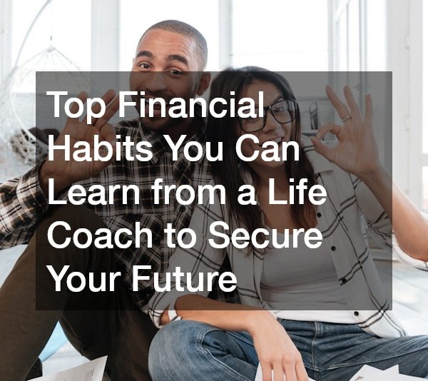 Top Financial Habits You Can Learn from a Life Coach to Secure Your Future