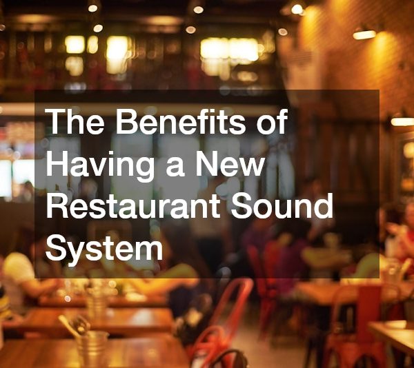 The Benefits of Having a New Restaurant Sound System