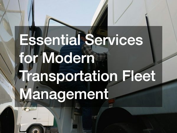 Essential Services for Modern Transportation Fleet Management